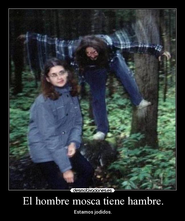 El hombre mosca tiene hambre. - Estamos jodidos.