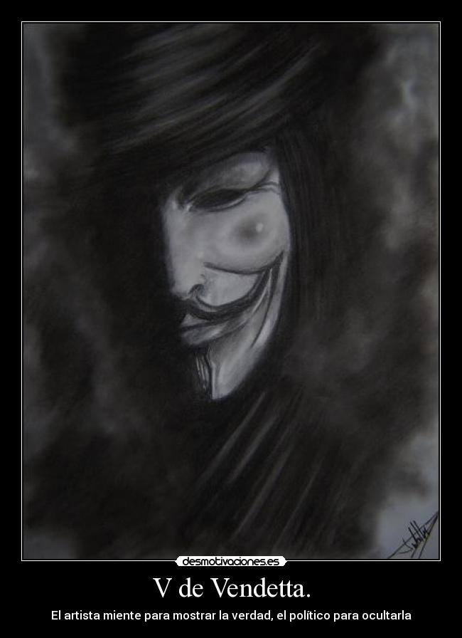 V de Vendetta. - El artista miente para mostrar la verdad, el político para ocultarla