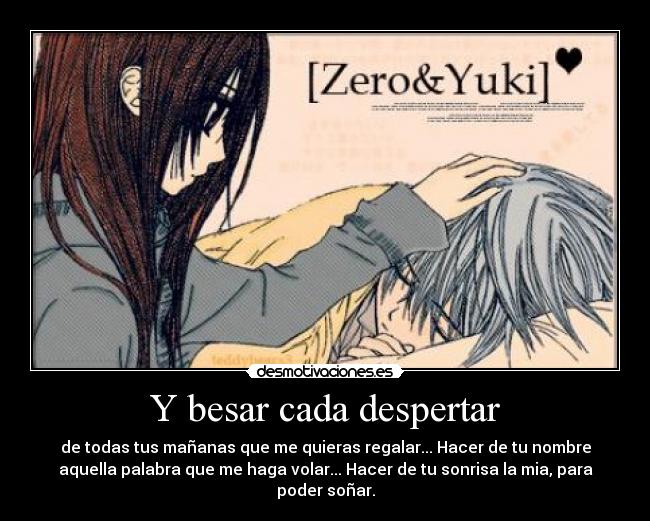 Y besar cada despertar - de todas tus mañanas que me quieras regalar... Hacer de tu nombre
aquella palabra que me haga volar... Hacer de tu sonrisa la mia, para
poder soñar.