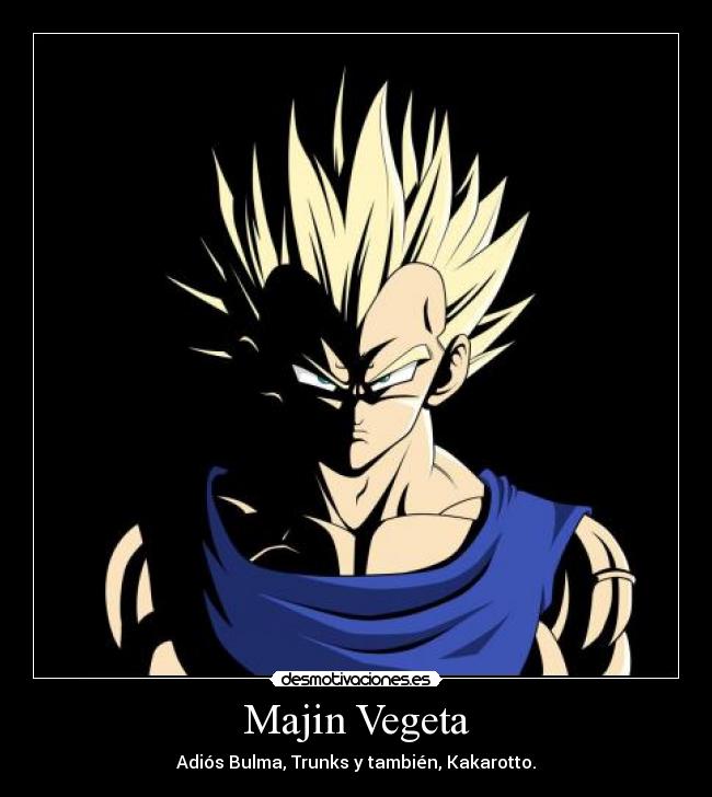 Majin Vegeta - Adiós Bulma, Trunks y también, Kakarotto.