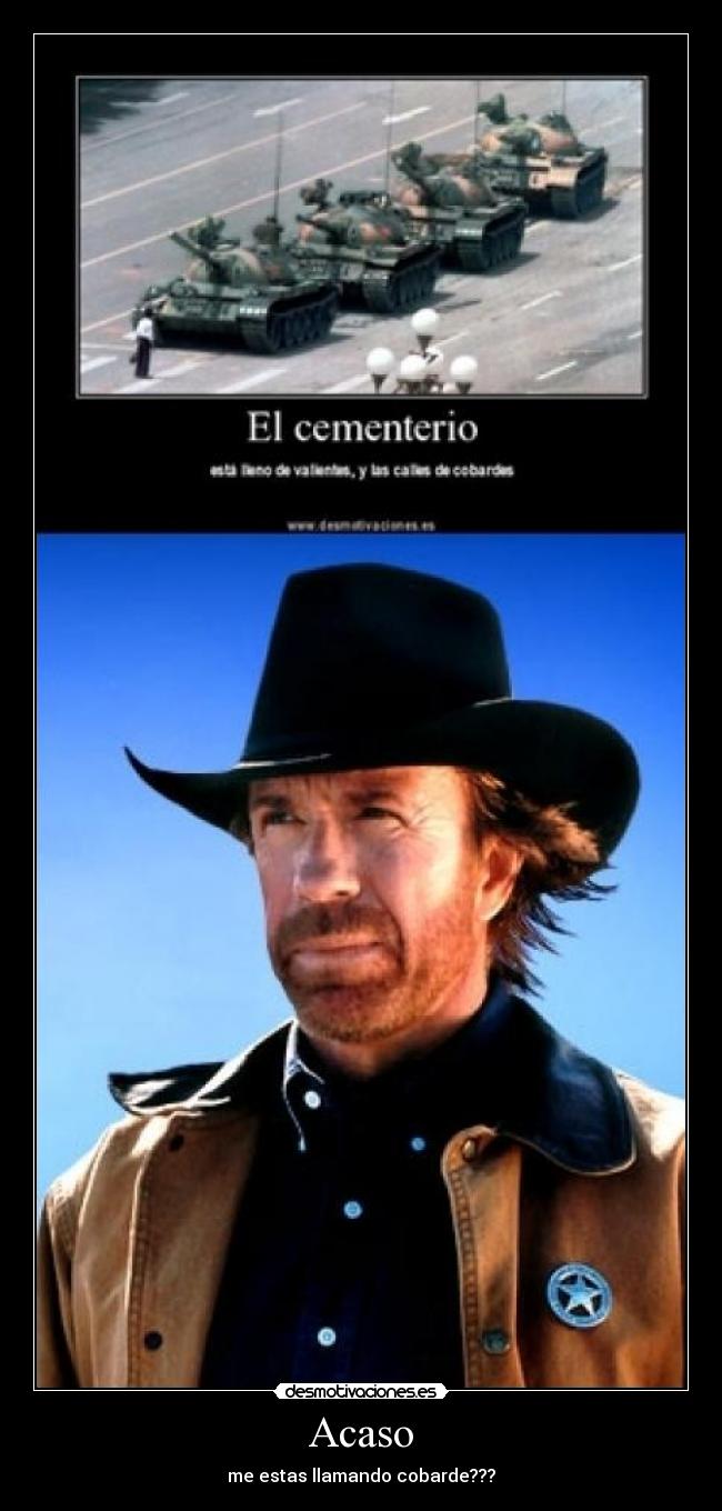 Acaso - me estas llamando cobarde???
