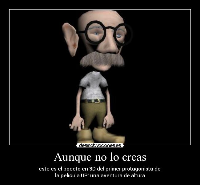 Aunque no lo creas - este es el boceto en 3D del primer protagonista de 
la película UP: una aventura de altura