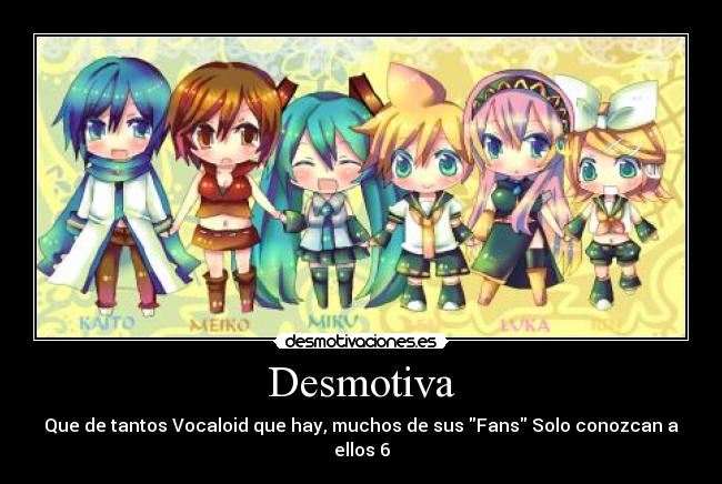 Desmotiva - Que de tantos Vocaloid que hay, muchos de sus Fans Solo conozcan a ellos 6