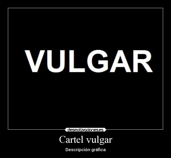 Cartel vulgar - Descripción gráfica