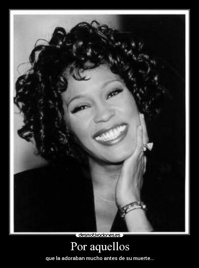 Por aquellos - que la adoraban mucho antes de su muerte...