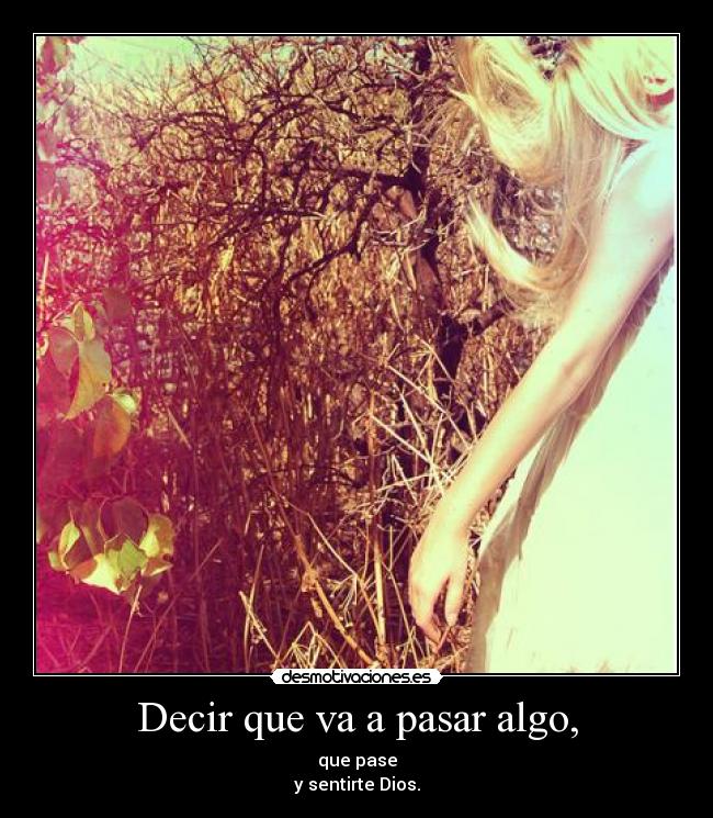 Decir que va a pasar algo, -