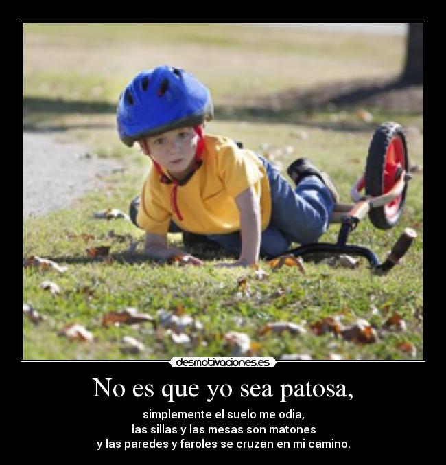 No es que yo sea patosa, -