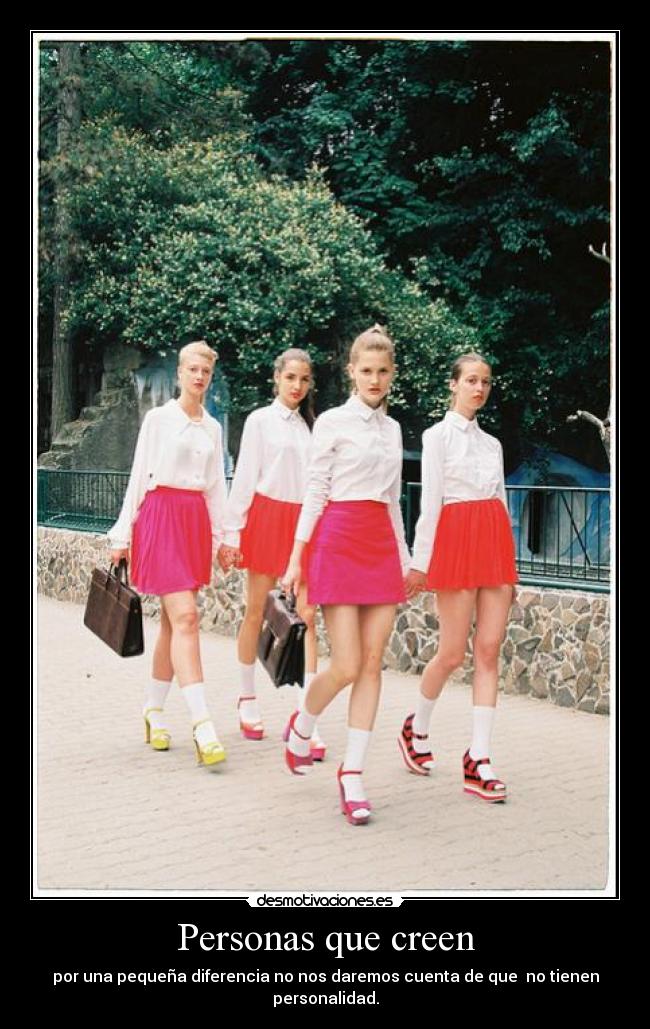 Personas que creen - por una pequeña diferencia no nos daremos cuenta de que no tienen personalidad.