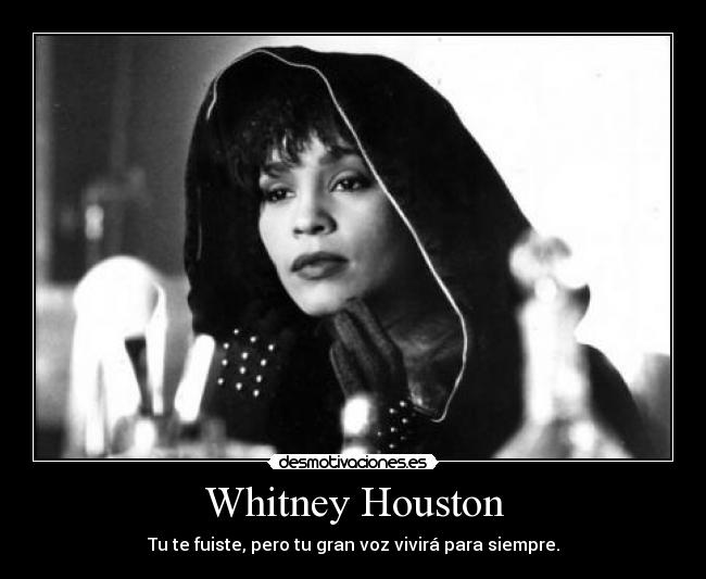 Whitney Houston - Tu te fuiste, pero tu gran voz vivirá para siempre.