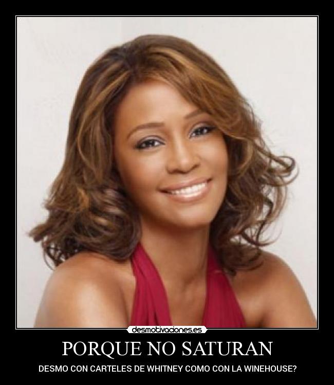 PORQUE NO SATURAN - DESMO CON CARTELES DE WHITNEY COMO CON LA WINEHOUSE?