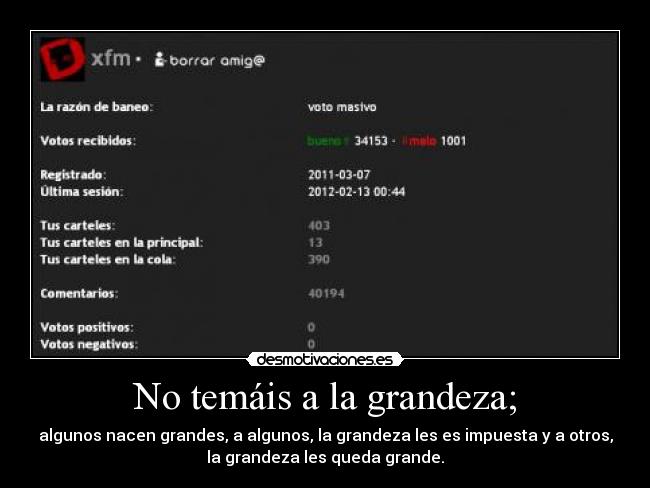 No temáis a la grandeza; - algunos nacen grandes, a algunos, la grandeza les es impuesta y a otros,
la grandeza les queda grande.