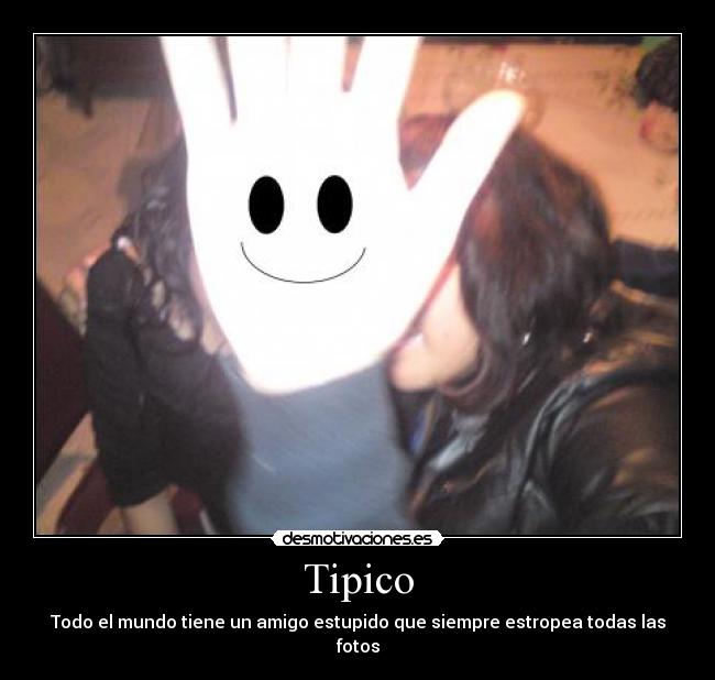 Tipico - Todo el mundo tiene un amigo estupido que siempre estropea todas las fotos