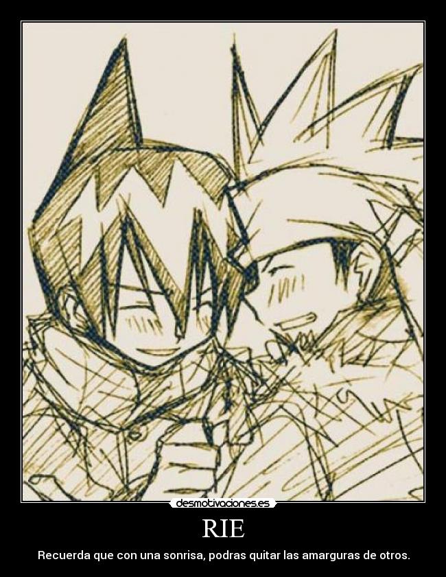 RIE - Recuerda que con una sonrisa, podras quitar las amarguras de otros.