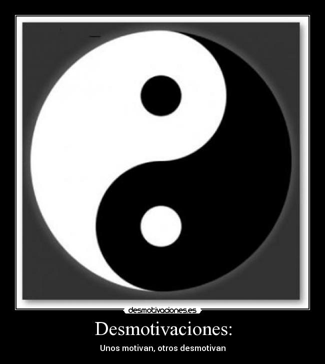 Desmotivaciones: - Unos motivan, otros desmotivan