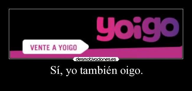 Sí, yo también oigo. -