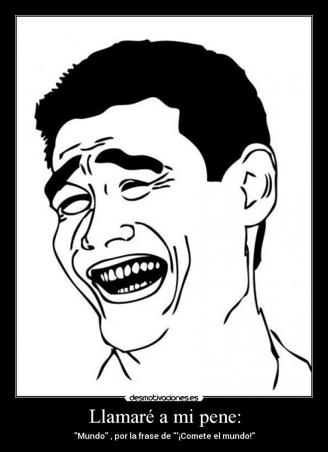 Llamaré a mi pene: -