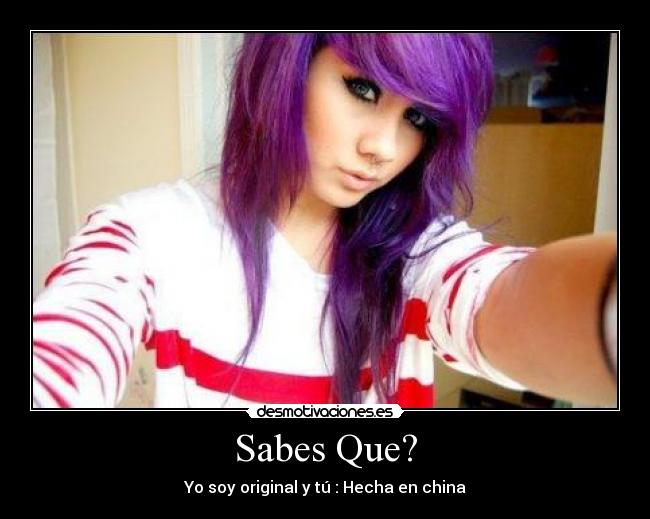 Sabes Que? - Yo soy original y tú : Hecha en china