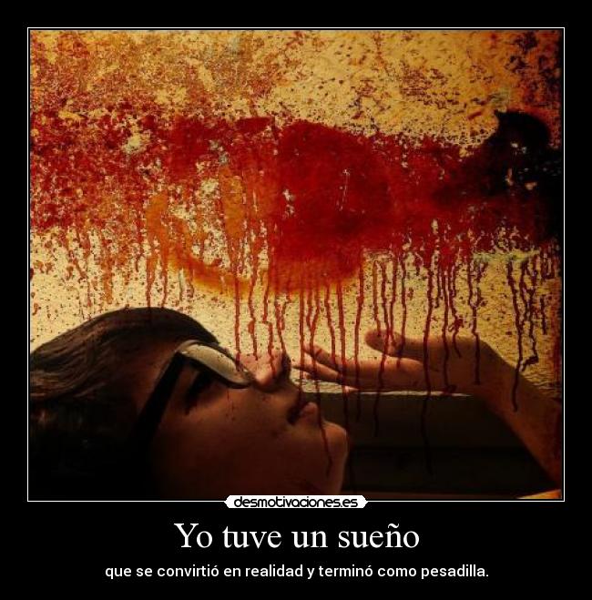 Yo tuve un sueño - que se convirtió en realidad y terminó como pesadilla.