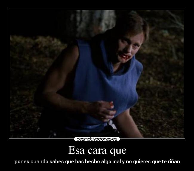Esa cara que -
