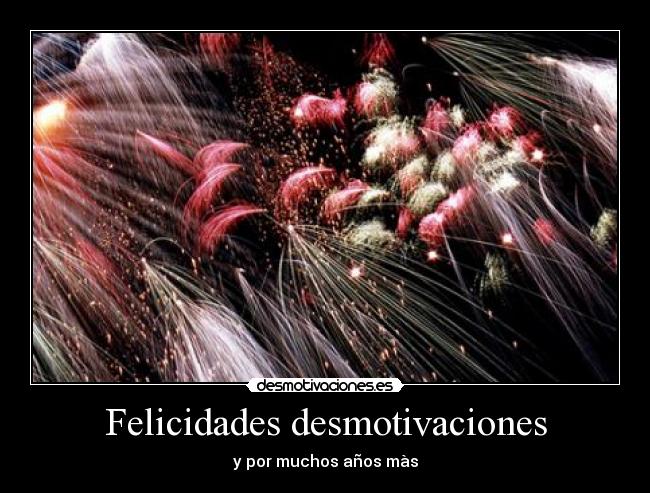 Felicidades desmotivaciones - y por muchos años màs