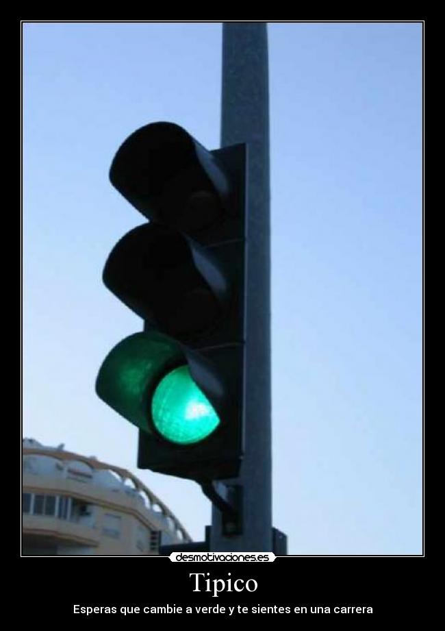 Tipico - Esperas que cambie a verde y te sientes en una carrera