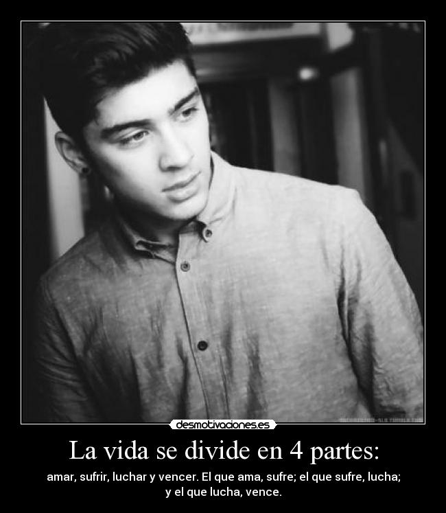 La vida se divide en 4 partes: - amar, sufrir, luchar y vencer. El que ama, sufre; el que sufre, lucha;
y el que lucha, vence.