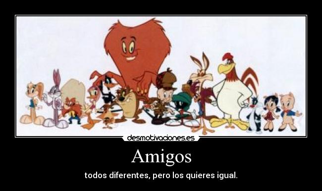 Amigos - todos diferentes, pero los quieres igual.