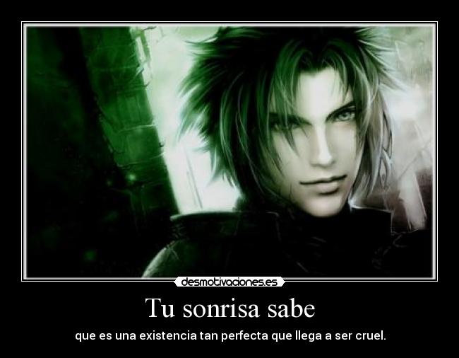Tu sonrisa sabe - que es una existencia tan perfecta que llega a ser cruel.