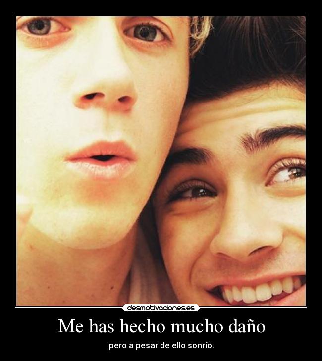 Me has hecho mucho daño -