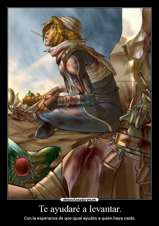 Te ayudaré a levantar. - Con la esperanza de que igual ayudes a quien haya caído.