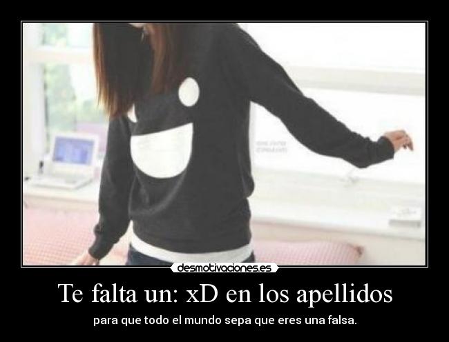 Te falta un: xD en los apellidos - para que todo el mundo sepa que eres una falsa.