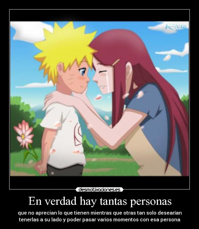 En verdad hay tantas personas - que no aprecian lo que tienen mientras que otras tan solo desearían
tenerlas a su lado y poder pasar varios momentos con esa persona