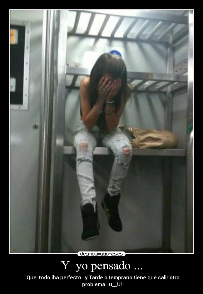 Y  yo pensado ... - ..Que  todo iba perfecto.. y Tarde o temprano tiene que salir otro problema.. u__U!