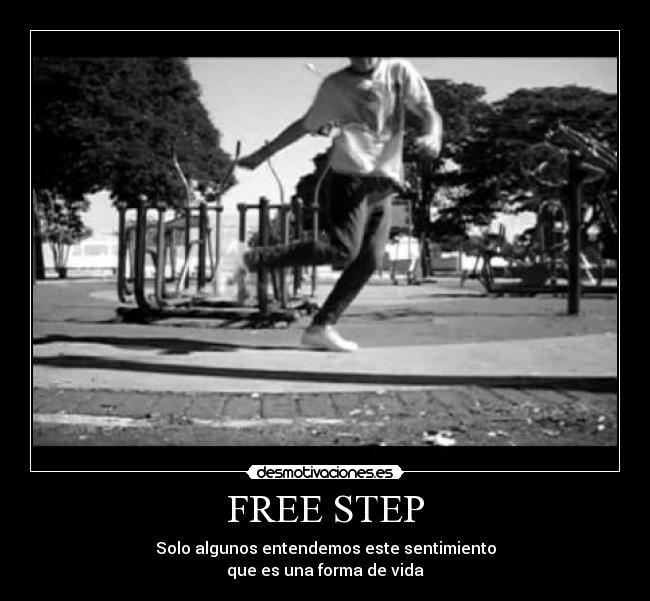 FREE STEP - Solo algunos entendemos este sentimiento
que es una forma de vida