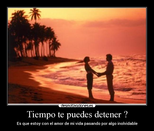 Tiempo te puedes detener ? -