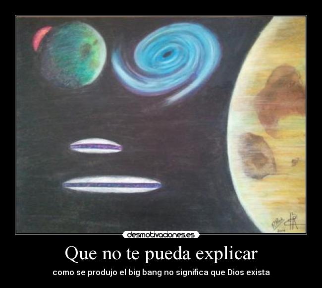 Que no te pueda explicar - como se produjo el big bang no significa que Dios exista