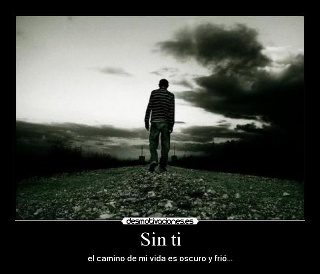 Sin ti - el camino de mi vida es oscuro y frió...♥