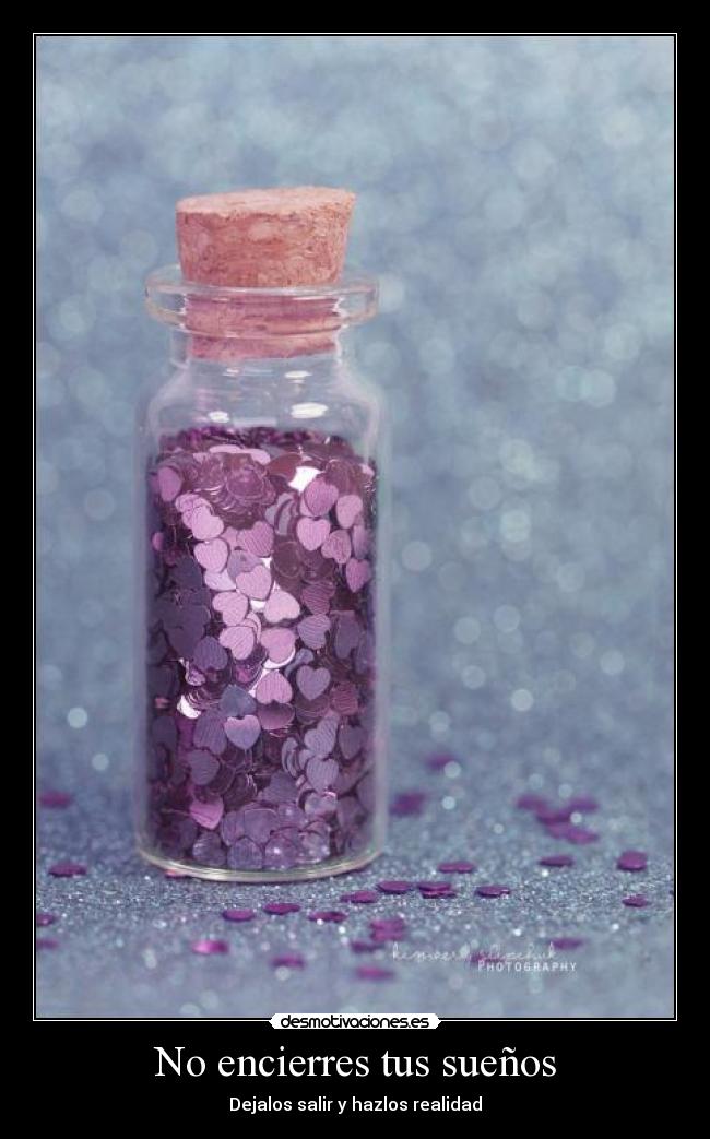No encierres tus sueños - Dejalos salir y hazlos realidad