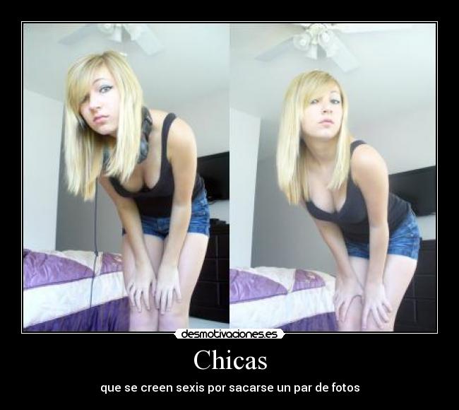Chicas - que se creen sexis por sacarse un par de fotos