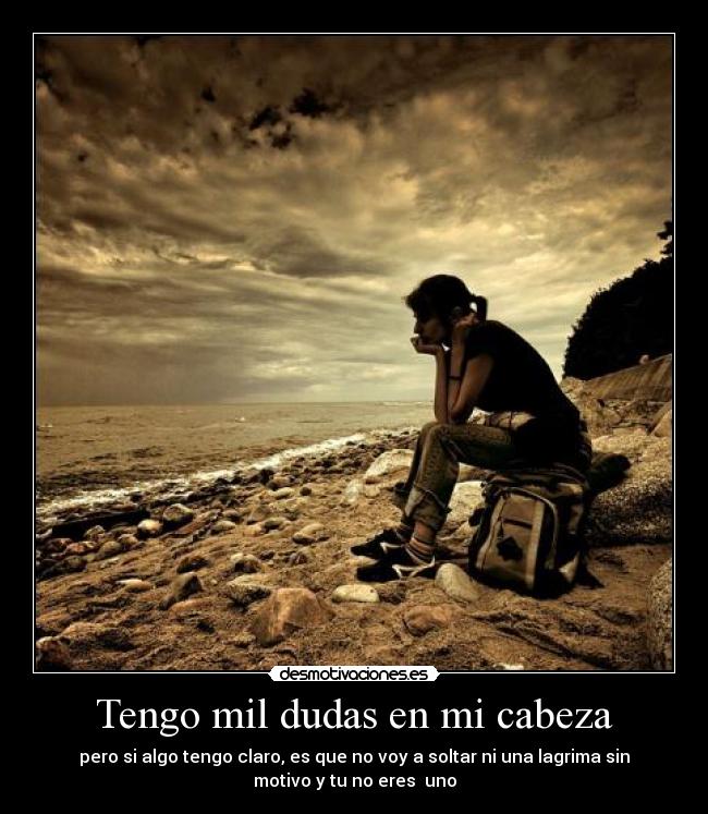 Tengo mil dudas en mi cabeza -