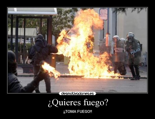 ¿Quieres fuego? - ¡¡TOMA FUEGO!!