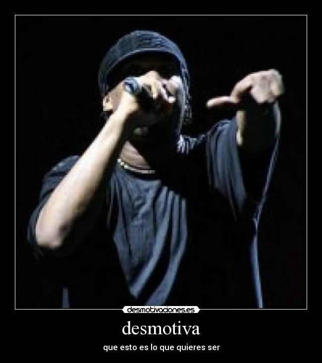 desmotiva - que esto es lo que quieres ser