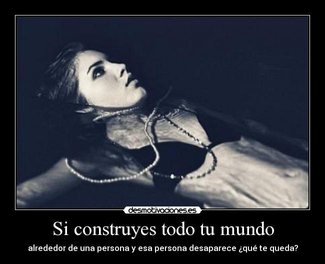 Si construyes todo tu mundo - 