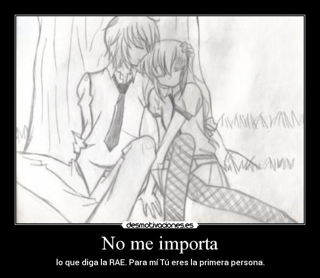 No me importa - lo que diga la RAE. Para mí Tú eres la primera persona.