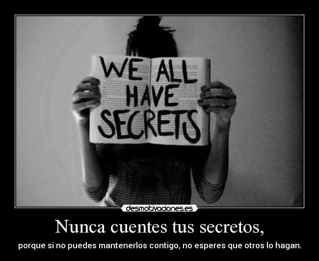 Nunca cuentes tus secretos, - porque si no puedes mantenerlos contigo, no esperes que otros lo hagan.