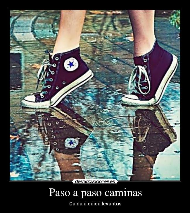 Paso a paso caminas - Caida a caida levantas