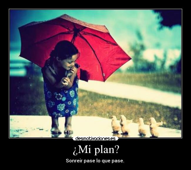 ¿Mi plan? - Sonreir pase lo que pase. ❤