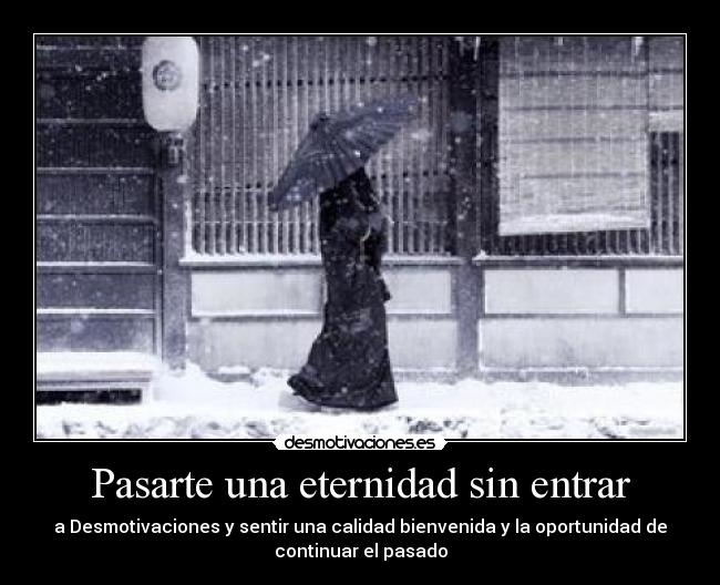 Pasarte una eternidad sin entrar - a Desmotivaciones y sentir una calidad bienvenida y la oportunidad de
continuar el pasado