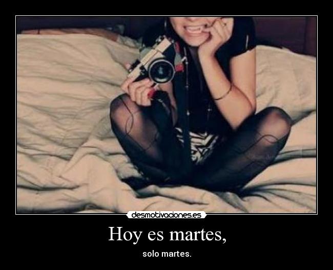 Hoy es martes, - solo martes.