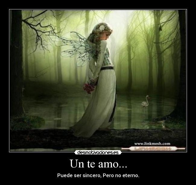Un te amo... - Puede ser sincero, Pero no eterno.